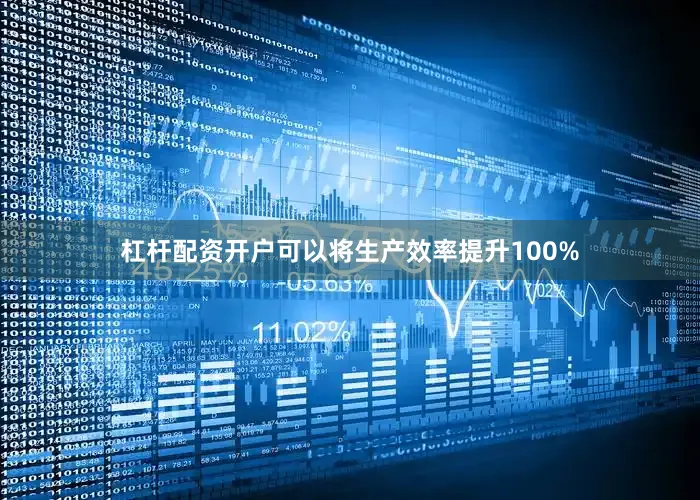 杠杆配资开户可以将生产效率提升100%
