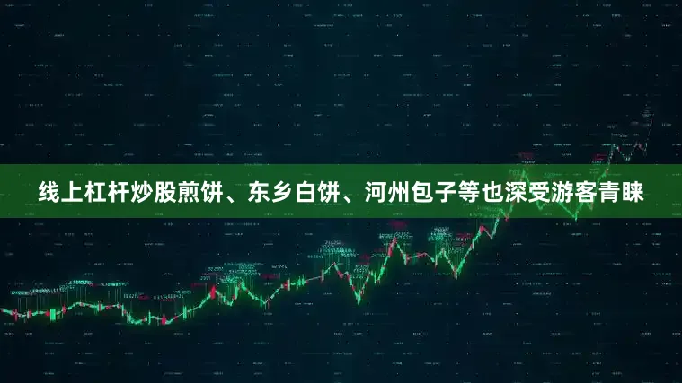 线上杠杆炒股煎饼、东乡白饼、河州包子等也深受游客青睐